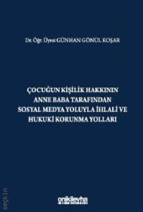 Çocuğun Kişilik Hakkının Anne Baba Tarafından Sosyal Medya Yoluyla İhlali ve Hukuki Korunma Yolları