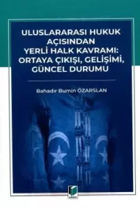 Uluslararası Hukuk Açısından Yerli Halk Kavramı: Ortaya Çıkışı, Gelişimi, Güncel Durumu