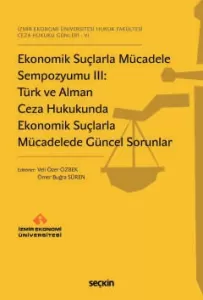 Ekonomik Suçlarla Mücadele Sempozyumu III: Türk ve Alman Ceza Hukukunda Ekonomik Suçlarla Mücadelede Güncel Sorunlar