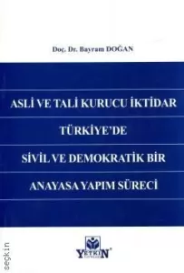 Asli ve Tali Kurucu İktidar Türkiye'de Sivil ve Demokratik Bir Anayasa Yapım Süreci