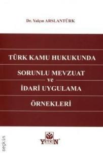 Türk Kamu Hukukunda Sorunlu Mevzuat ve İdari Uygulama Örnekleri