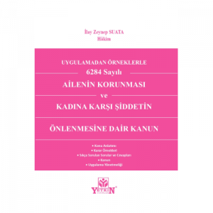 Uygulamadan Örnekle 6284 Sayılı Ailenin Korunması ve Kadına Karşı Şiddetin Önlenmesine Dair Kanun