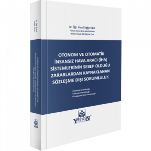 Otonom ve Otomatik İnsansız Hava Aracı (İHA) Sistemlerinin Sebeb Olduğu Zararlardan Kaynaklanan Sözleşme Dışı Sorumluluk
