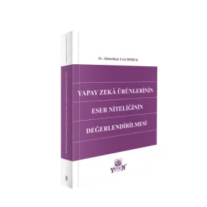 Yapay Zekâ Ürünlerinin Eser Niteliğinin Değerlendirilmesi