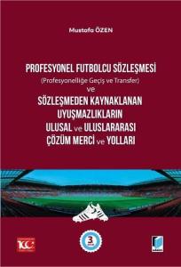 Profesyonel Futbolcu Sözleşmesi (profesyonelliğe geçiş ve transfer) ve Sözleşmeden Kaynaklanan Uyuşmazlıkların Ulusal ve Uluslararası Çözüm Merci ve Yolları