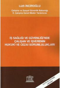 İş Sağlığı ve Güvenliği'nde Çalışan ve İşverenin Hukuki ve Cezai Sorumlulukları
