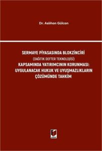 Sermaye Piyasasında Blokzinciri (Dağıtık Defter Teknolojisi) Kapsamında Yatırımcının Korunması Uygulanacak Hukuk ve Uyuşmazlıkların Çözümünde Tahkim