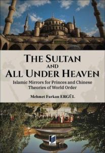 The Sultan And All Under Heaven: Islamic Mirrors for Princes and Chinese Theories World Order