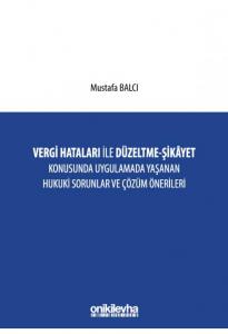 Vergi Hataları İle Düzeltme - Şikayet Konusunda Uygulamada Yaşanan Hukuki Sorunlar ve Çözüm Önerileri