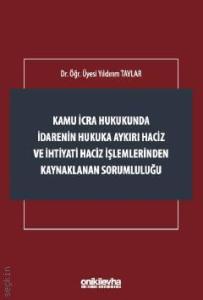 Kamu İcra Hukukunda İdarenin Hukuka Aykırı Haciz ve İhtiyati Haciz İşlemlerinden Kaynaklanan Sorumluluğu