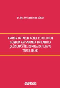 Anonim Ortaklık Genel Kurulunun Gündem Kapsamında Toplantıya Çağrılması İle Kurula Katılım ve Temsil Hakkı