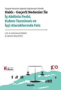 Haklı – Geçerli Nedenler ile İş Akdinin Feshi, Kıdem Tazminatı ve İşçi Alacaklarında Faiz