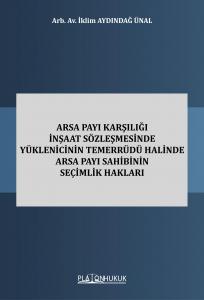 Arsa Payı Karşılığı İnşaat Sözleşmesinde Yüklenicinin Temerrüdü Halinde Arsa Payı Sahibinin Seçimlik Hakları
