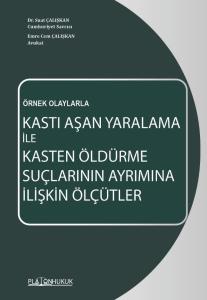 KASTI AŞAN YARALAMA İLE KASTEN ÖLDÜRME SUÇLARININ AYRIMINA İLİŞKİN ÖLÇÜTLER