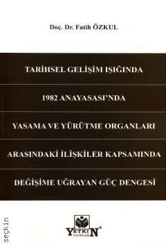 Tarihsel Gelişim Işığında 1982 Anayasası'nda Yasama ve Yürütme Organları Arasındaki İlişkiler Kapsamında Değişime Uğrayan Güç Dengesi