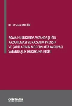 Roma Hukukunda Vatandaşlığın Kazanılması ve Kazanım Prensip ve Şartlarının Modern Kıta Avrupası Vatandaşlık Hukukuna Etkisi