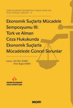 Ekonomik Suçlarla Mücadele Sempozyumu III: Türk ve Alman Ceza Hukukunda Ekonomik Suçlarla Mücadelede Güncel Sorunlar