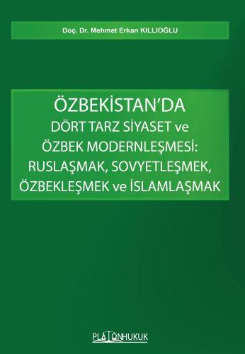 ÖZBEKİSTAN’DA DÖRT TARZ SİYASET ve ÖZBEK MODERNLEŞMESİ: RUSLAŞMAK, SOVYETLEŞMEK, ÖZBEKLEŞMEK ve İSLAMLAŞMAK
