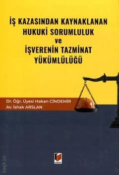 İş Kazasından Kaynaklanan Hukuki Sorumluluk ve İşverenin Tazminat Yükümlülüğü