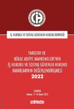 Yargıtay ve Bölge Adliye Mahkemeleri'nin İş Hukuku ve Sosyal Güvenlik Hukuku Kararlarının Değerlendirilmesi Semineri 2022,  On İki Levha Yayıncılık, İş Hukuku ve Sosyal Güvenlik Hukuku Derneği