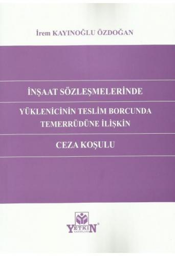 İnşaat Sözleşmelerinde Yüklenicinin Teslim Borcunda Temerrüdüne İlişkin Ceza Koşulu