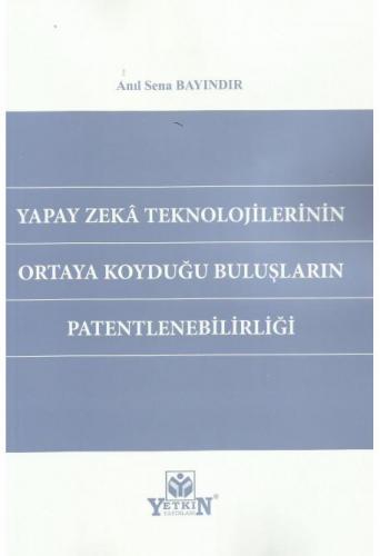 Yapay Zeka Teknolojilerinin Ortaya Koyduğu Buluşların Patentlenebilirliği
