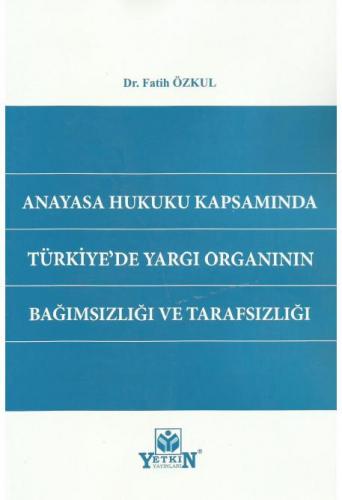 Anayasa Hukuku Kapsamında Türkiye'de Yargı Organının Bağımsızlığı ve Tarafsızlığı