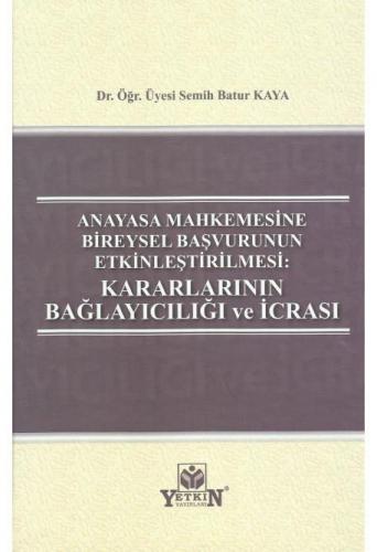 Anayasa Mahkemesine Bireysel Başvurunun Etkinleştirilmesi: Kararlarının Bağlayıcılığı ve İcrası