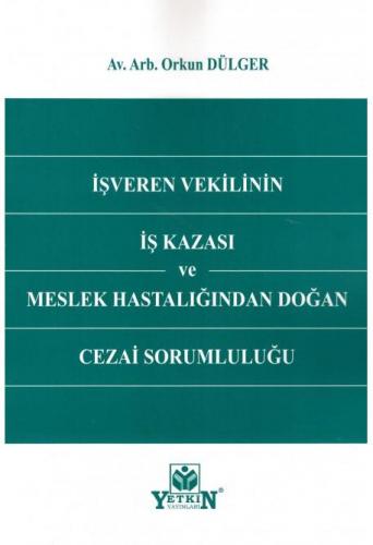 İşveren Vekilinin İş Kazası ve Meslek Hastalığından Doğan Cezai Sorumluluğu