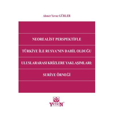 Neorealist Perspektifle Türkiye ile Rusya'nın Dahil Olduğu Uluslararası Krizlere Yaklaşımları: Suriye Örneği
