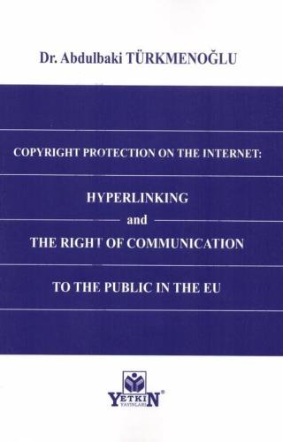 Copyright Protection On The Internet: Hyperlinking and The Right of Communication to The Public In The Eu