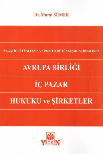 Negatif Bütünleşme ve Pozitif Bütünleşme Sarmalında Avrupa Birliği İç Pazar Hukuku ve Şirketler