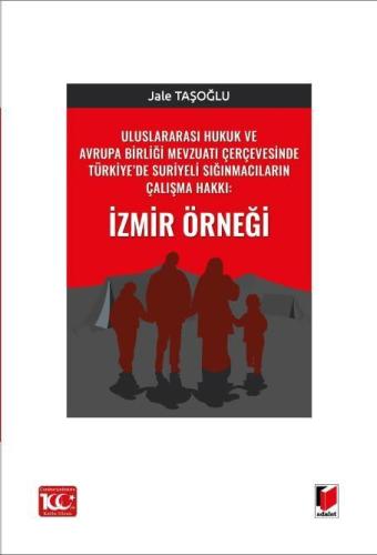 Uluslararası Hukuk ve Avrupa Birliği Mevzuatı Çerçevesinde Türkiye’de Suriyeli Sığınmacıların Çalışma Hakkı: İzmir Örneği