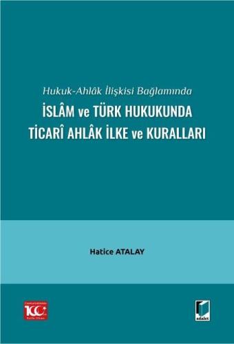 Hukuk-Ahlâk İlişkisi Bağlamında İslâm ve Türk Hukukunda Ticarî Ahlâk İlke ve Kuralları