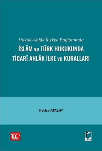 Hukuk-Ahlâk İlişkisi Bağlamında İslâm ve Türk Hukukunda Ticarî Ahlâk İ
