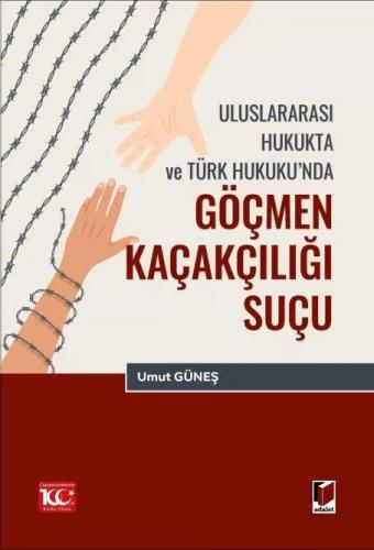 Uluslararası Hukukta ve Türk Hukuku’nda Göçmen Kaçakçılığı Suçu