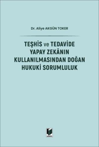 Teşhis ve Tedavide Yapay Zekanın Kullanılmasından Doğan Hukuki Sorumluluk