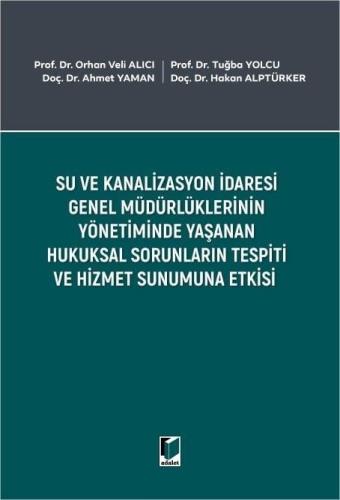 Su ve Kanalizasyon İdaresi Genel Müdürlüklerinin Yönetiminde Yaşanan Hukuksal Sorunların Tespiti ve Hizmet Sunumuna Etkisi