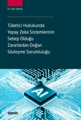 Tüketici Hukukunda Yapay Zeka Sistemlerinin Sebep Olduğu Zararlardan Doğan Sözleşme Sorumluluğu
