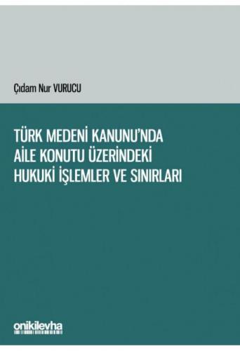 Türk Medeni Kanunu'nda Aile Konutu Üzerindeki Hukuki İşlemler ve Sınır