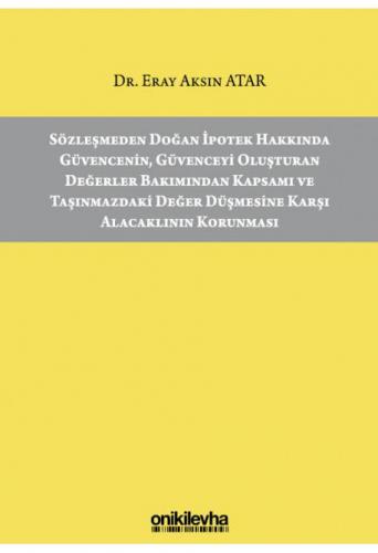Sözleşmeden Doğan İpotek Hakkında Güvencenin, Güvenceyi Oluşturan Değerler Bakımından Kapsamı ve Taşınmazdaki Değer Düşmesine Karşı Alacaklının Korunması