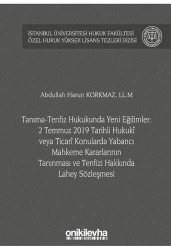 Tanıma-Tenfiz Hukukunda Yeni Eğilimler: 2 Temmuz 2019 Tarihli Hukuki veya Ticari Konularda Yabancı Mahkeme Kararlarının Tanınması ve Tenfizi Hakkında Lahey Sözleşmesi
