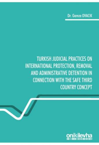 Turkish Judicial Practices on International Protection, Removal and Administrative Detention in Connection with the Safe Third Country Concept