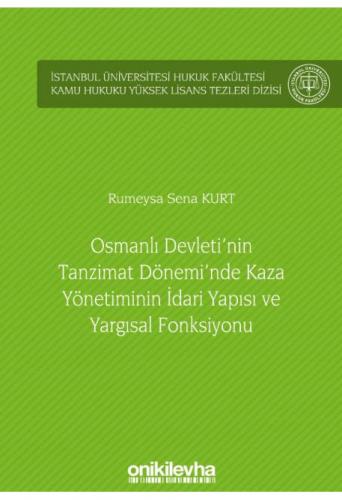 Osmanlı Devleti'nin Tanzimat Dönemi'nde Kaza Yönetiminin İdari Yapısı ve Yargısal Fonksiyonu