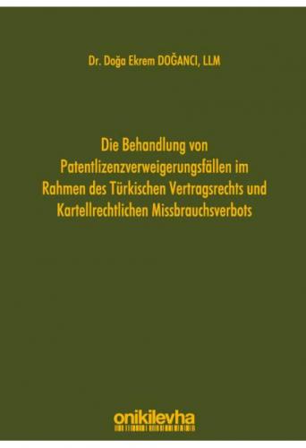 Die Behandlung von Patentlizenzverweigerungsfällen im Rahmen des Türkischen Vertragsrechts und Kartellrechtlichen Missbrauchsverbots