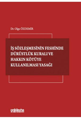 İş Sözleşmesinin Feshinde Dürüstlük Kuralı ve Hakkın Kötüye Kullanılması Yasağı