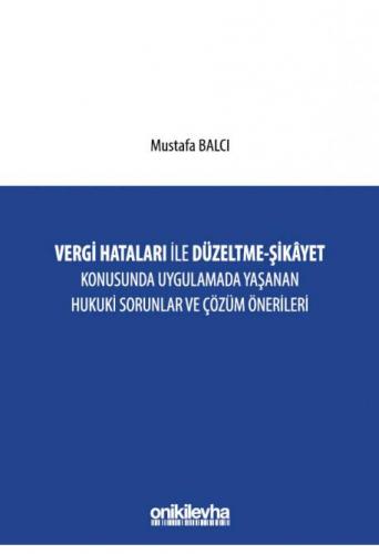 Vergi Hataları İle Düzeltme - Şikayet Konusunda Uygulamada Yaşanan Hukuki Sorunlar ve Çözüm Önerileri