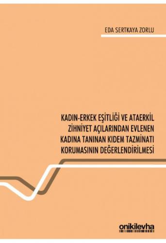 Kadın-Erkek Eşitliği ve Ataerkil Zihniyet Açılarından Evlenen Kadına Tanınan Kıdem Tazminatı Korumasının Değerlendirilmesi