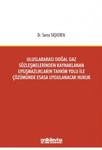Uluslararası Doğal Gaz Sözleşmelerinden Kaynaklanan Uyuşmazlıkların Tahkim Yolu İle Çözümünde Esasa Uygulanacak Hukuk