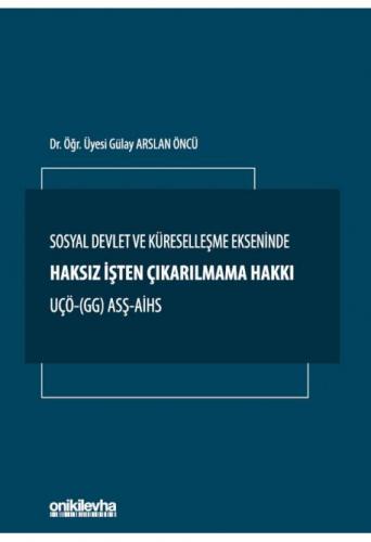 Sosyal Devlet ve Küreselleşme Ekseninde Haksız İşten Çıkarılmama Hakkı UÇÖ- (GG) ASŞ-AİHS